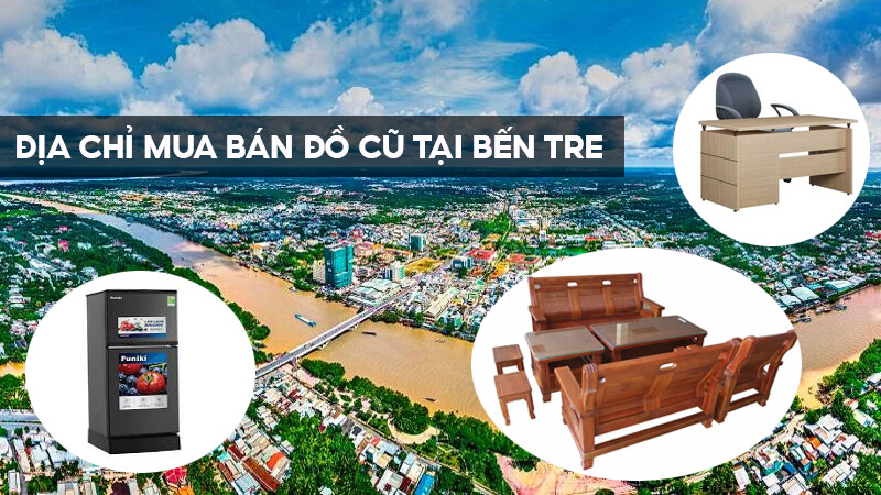 do-cu-ben-tre Top 10 Địa Chỉ Mua Bán Thanh Lý Đồ Cũ Uy Tín Tại Bến Tre  