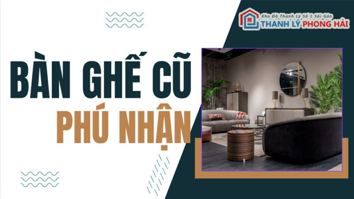 ban-ghe-cu-phu-nhuan-711x400 Địa Chỉ Mua Bán Thanh Lý Tủ Kệ Bàn Ghế Cũ Phú Nhuận Uy Tín  
