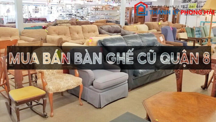 ban-ghe-cu-quan-8-711x400 Địa Chỉ Mua Bán Thanh Lý Bàn Ghế Tủ Kệ Cũ Uy Tín Tại Quận 8  