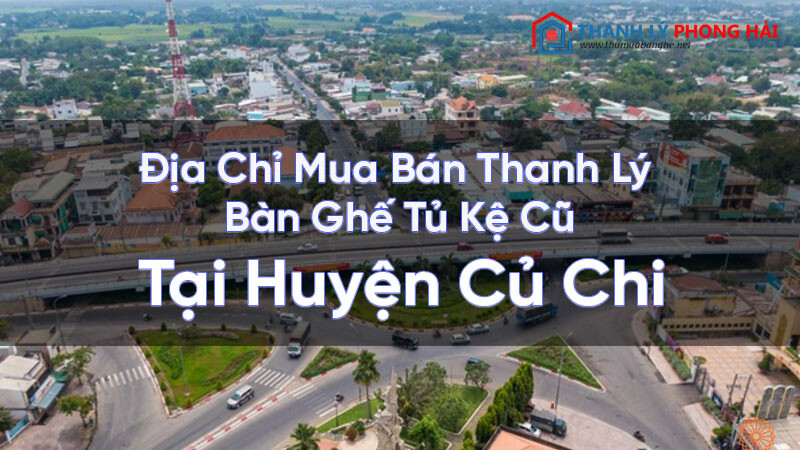 dia-chi-mua-ban-thanh-ly-ban-ghe-tu-ke-cu-tai-huyen-cu-chi-2 Địa Chỉ Mua Bán Thanh Lý Bàn Ghế Tủ Kệ Cũ Tại Huyện Củ Chi  
