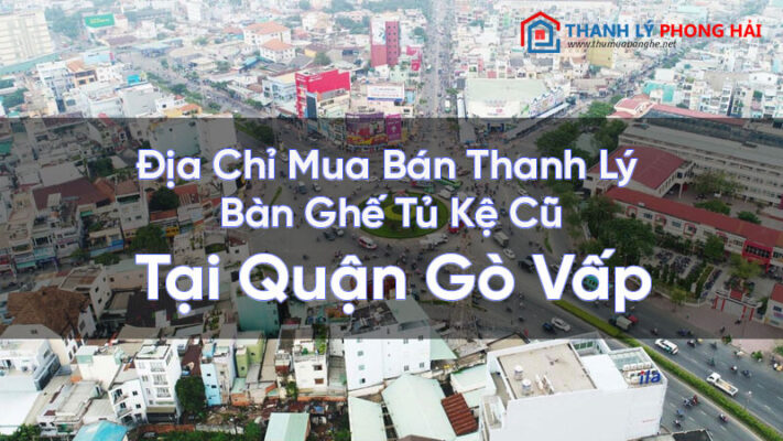 dia-chi-mua-ban-thanh-ly-ban-ghe-tu-ke-quan-go-vap-3-711x400 Địa Chỉ Mua Bán Thanh Lý Bàn Ghế Tủ Kệ Cũ Tại Quận Gò Vấp  
